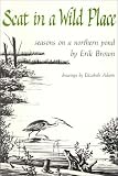 Brown, Erik: Seat in a Wild Place: Seasons on a Northern Pond