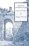 McCormick, Thomas J.: Ruins As Architecture: Architecture As Ruins McCormick, Thomas J.: Ruins As Architecture: Architecture As Ruins