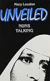 Loudon, Mary: Unveiled: Nuns Talking Loudon, Mary: Unveiled: Nuns Talking