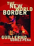 Gomez-Pena, Guillermo: The New World Border: Prophecies, Poems & Loqueras for the End of the Century