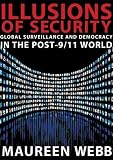 Webb, Maureen: Illusions of Security: Global Surveillance And Democracy in the Post-9/11 World Webb, Maureen: Illusions of Security: Global Surveillance And Democracy in the Post-9/11 World