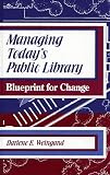 Weingand, Darlene E.: Managing Today's Public Library: Blueprint for Change Weingand, Darlene E.: Managing Today's Public Library: Blueprint for Change
