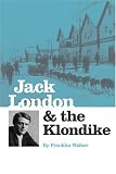 Walker, Franklin: Jack London and the Klondike: The Genes of an American Writer Walker, Franklin: Jack London and the Klondike: The Genes of an American Writer