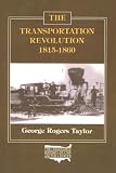 Taylor, George Rogers: The Transportation Revolution, 1815-1860 Taylor, George Rogers: The Transportation Revolution, 1815-1860