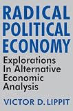 Lippit, Victor D.: Radical Political Economy: Explorations in Alternative Economic Analysis Lippit, Victor D.: Radical Political Economy: Explorations in Alternative Economic Analysis