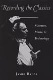 Badal, James Jessen: Recording the Classics: Maestros, Music, and Technology Badal, James Jessen: Recording the Classics: Maestros, Music, and Technology
