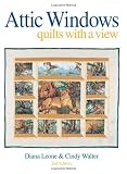 Leone, Diana: Attic Windows: Quilts With a View