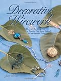 Davis, Jane: Decorative Wirework: 50+ Ideas for Using Wire to Decorate Your Home, Yourself, or Your Favorite Things