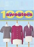 Crowfoot, Jane: 1000 Sweaters: Mix and Match Patterns for the Perfect, Personalized Sweater Crowfoot, Jane: 1000 Sweaters: Mix and Match Patterns for the Perfect, Personalized Sweater