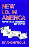 Anonymous: New I.D. in America: How to Create a Foolproof New Identity