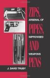 Truby, J. David: Zips, Pipes, and Pens: Arsenal of Improvised Arms