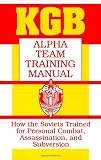 [???]: KGB Alpha Team Training Manual: How the Soviets Trained for Personal Combat, Assassination, and Subversion