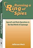 MacK, Jefferson: Running a Ring of Spies: Spycraft and Black Operations in the Real World of Espionage