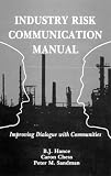 Sandman, Peter M.: Industry Risk Communication Manual: Improving Dialogue With Communities Sandman, Peter M.: Industry Risk Communication Manual: Improving Dialogue With Communities