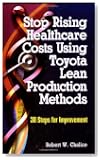 Stop Rising Healthcare Costs Using Toyota Lean Production Methods: 38 Steps for Improvement