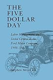 Meyer, Stephen: The Five Dollar Day: Labor Management and Social Control in the Ford Motor Company, 1908-1921