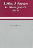 Shaheen, Naseeb: Biblical References in Shakespeare's Plays Shaheen, Naseeb: Biblical References in Shakespeare's Plays