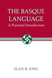 King, Alan R.: The Basque Language: A Practical Introduction King, Alan R.: The Basque Language: A Practical Introduction