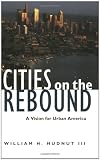 Hudnut, William H.: Cities on the Rebound: A Vision for Urban American Hudnut, William H.: Cities on the Rebound: A Vision for Urban American