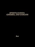 Rose, Carol: Spirits, Fairies, Gnomes, and Goblins: An Encyclopedia of the Little People