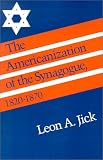 Jick, Leon A.: The Americanization of the Synagogue, 1820-1870 Jick, Leon A.: The Americanization of the Synagogue, 1820-1870