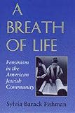 Fishman, Sylvia Barack: A Breath of Life: Feminism in the American Jewish Community Fishman, Sylvia Barack: A Breath of Life: Feminism in the American Jewish Community