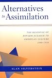 Silverstein, Alan: Alternatives to Assimilation: The Response of Reform Judaism to American Culture, 1840-1930 Silverstein, Alan: Alternatives to Assimilation: The Response of Reform Judaism to American Culture, 1840-1930