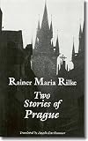 Rilke, Rainer Maria: Two Stories of Prague Rilke, Rainer Maria: Two Stories of Prague