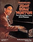 Morton, Ferdinand: Ferdinand 'Jelly-Roll' Morton: The Collected Piano Music Morton, Ferdinand: Ferdinand 'Jelly-Roll' Morton: The Collected Piano Music