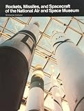 Rockets, Missiles, and Spacecraft of the National Air and Space Museum, Smithsonian Institution (0874745713) by Kennedy, Gregory P. Kennedy, Gregory P.: Rockets, Missiles, and Spacecraft of the National Air and Space Museum, Smithsonian Institution