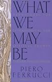 Ferrucci, Piero: What We May Be: Techniques for Psychological and Spiritual Growth Through Psychosynthesis