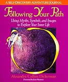 Dickerman, Alexandra Collins: Following Your Path: Using Myths, Symbols, and Images to Explore Your Inner Life