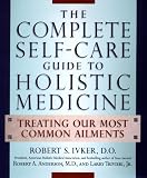Ivker, Robert S.: The Complete Self-Care Guide to Holistic Medicine : Treating Our Most Common Ailments Ivker, Robert S.: The Complete Self-Care Guide to Holistic Medicine : Treating Our Most Common Ailments