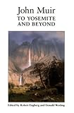 Muir, John: To Yosemite and Beyond: Writings from the Years 1863-1875 Muir, John: To Yosemite and Beyond: Writings from the Years 1863-1875