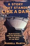 Martin, Russell: A Story That Stands like a Dam: Glen Canyon and the Struggle for the Soul of the West Martin, Russell: A Story That Stands like a Dam: Glen Canyon and the Struggle for the Soul of the West