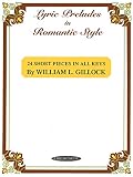 Gillock, William L.: Lyric Preludes in Romantic Style: 24 Short Pieces in All Keys Gillock, William L.: Lyric Preludes in Romantic Style: 24 Short Pieces in All Keys