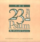 Curtis, Donald: The Twenty-Third Psalm: Interpretation and Meditations Curtis, Donald: The Twenty-Third Psalm: Interpretation and Meditations