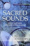 Andrews, Ted: Sacred Sounds: Magic and Healing Through Words and Music