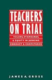 Gross, James A.: Teachers on Trial: Values, Standards, and Equity in Judging Conduct and Competence Gross, James A.: Teachers on Trial: Values, Standards, and Equity in Judging Conduct and Competence
