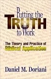 Doriani, Daniel M.: Putting the Truth to Work: The Theory and Practice of Biblical Application Doriani, Daniel M.: Putting the Truth to Work: The Theory and Practice of Biblical Application