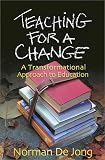 De Jong, Norman: Teaching for a Change: A Transformational Approach to Education De Jong, Norman: Teaching for a Change: A Transformational Approach to Education