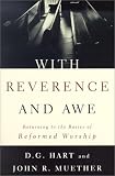 Hart, D.G.: With Reverence and Awe: Returning to the Basics of Reformed Worship Hart, D.G.: With Reverence and Awe: Returning to the Basics of Reformed Worship