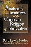 Analysis of the Institutes of the Christian Religion of John Calvin (0875521827) by Battles, Ford Lewis Battles, Ford Lewis: Analysis of the Institutes of the Christian Religion of John Calvin
