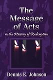 Johnson, Dennis E.: The Message of Acts in the History of Redemption Johnson, Dennis E.: The Message of Acts in the History of Redemption