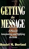 Doriani, Daniel M.: Getting the Message: A Plan for Interpreting and Applying the Bible Doriani, Daniel M.: Getting the Message: A Plan for Interpreting and Applying the Bible