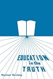 Dejong, Norman: Education in the Truth Dejong, Norman: Education in the Truth