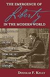 Kelly, Douglas: Emergence of Liberty in the Modern World: Five Examples of Calvinistic Governments from the 16th Through 18th Centuries