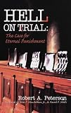 Peterson, Robert A.: Hell on Trial: The Case for Eternal Punishment Peterson, Robert A.: Hell on Trial: The Case for Eternal Punishment