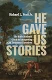 Pratt, Richard L.: He Gave Us Stories: The Bible Student's Guide to Interpreting Old Testament Narratives