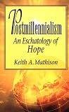 Mathison, Keith A.: Postmillenialism: An Eschatology of Hope Mathison, Keith A.: Postmillenialism: An Eschatology of Hope